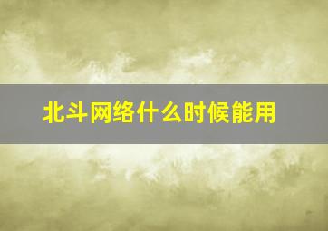 北斗网络什么时候能用