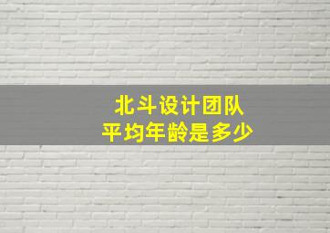 北斗设计团队平均年龄是多少