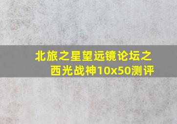 北旅之星望远镜论坛之西光战神10x50测评