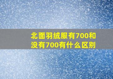 北面羽绒服有700和没有700有什么区别