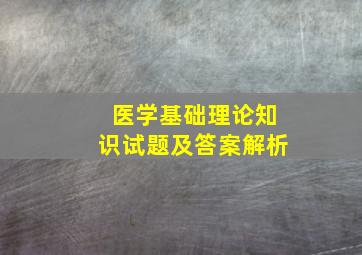 医学基础理论知识试题及答案解析