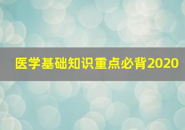 医学基础知识重点必背2020