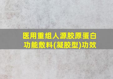 医用重组人源胶原蛋白功能敷料(凝胶型)功效