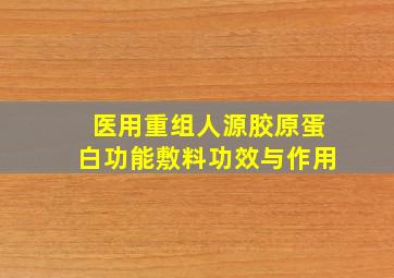 医用重组人源胶原蛋白功能敷料功效与作用