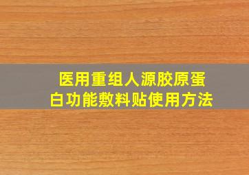 医用重组人源胶原蛋白功能敷料贴使用方法