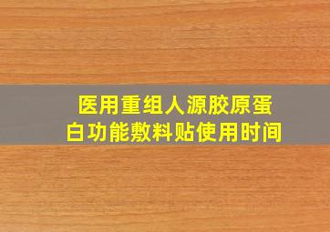 医用重组人源胶原蛋白功能敷料贴使用时间