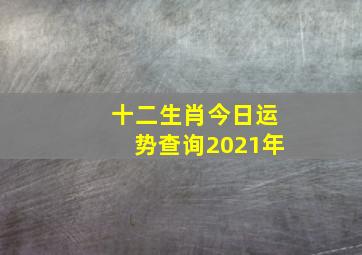 十二生肖今日运势查询2021年