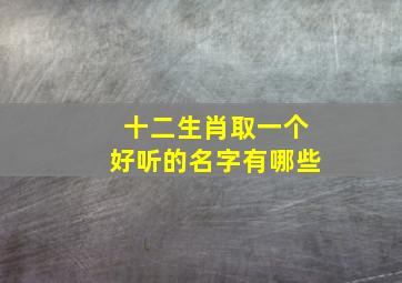 十二生肖取一个好听的名字有哪些