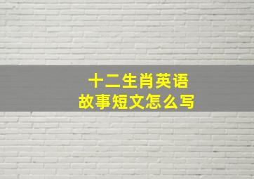 十二生肖英语故事短文怎么写