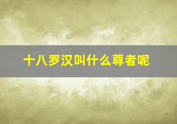 十八罗汉叫什么尊者呢