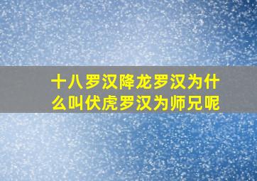 十八罗汉降龙罗汉为什么叫伏虎罗汉为师兄呢