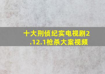 十大刑侦纪实电视剧2.12.1枪杀大案视频