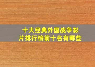 十大经典外国战争影片排行榜前十名有哪些