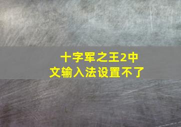 十字军之王2中文输入法设置不了