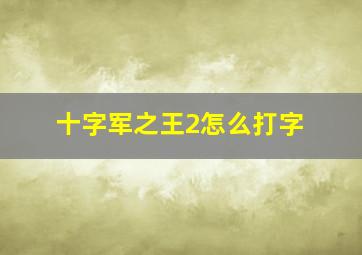 十字军之王2怎么打字