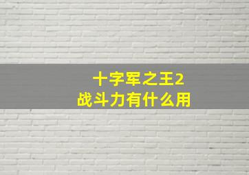 十字军之王2战斗力有什么用