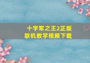 十字军之王2正版联机教学视频下载