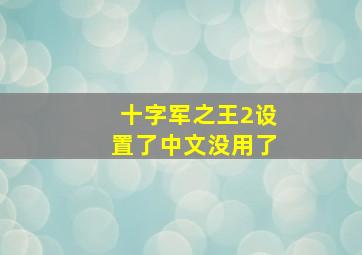 十字军之王2设置了中文没用了