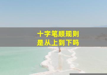 十字笔顺规则是从上到下吗