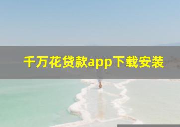 千万花贷款app下载安装