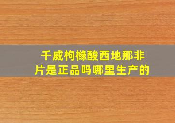 千威枸橼酸西地那非片是正品吗哪里生产的