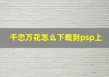 千恋万花怎么下载到psp上