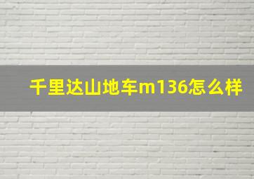 千里达山地车m136怎么样