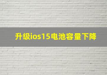 升级ios15电池容量下降