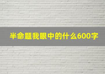 半命题我眼中的什么600字