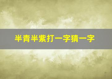 半青半紫打一字猜一字