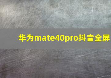 华为mate40pro抖音全屏