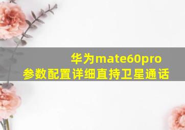 华为mate60pro参数配置详细直持卫星通话