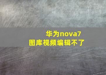 华为nova7图库视频编辑不了