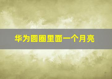 华为圆圈里面一个月亮