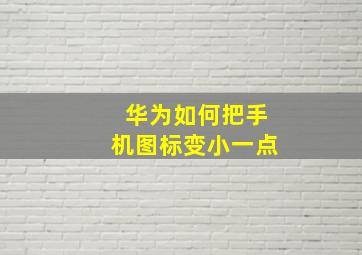 华为如何把手机图标变小一点