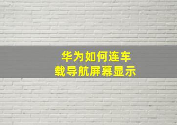 华为如何连车载导航屏幕显示