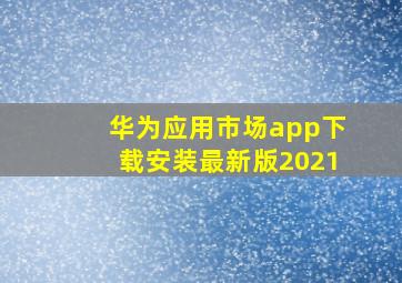 华为应用市场app下载安装最新版2021