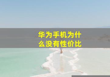 华为手机为什么没有性价比