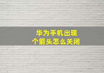 华为手机出现个箭头怎么关闭