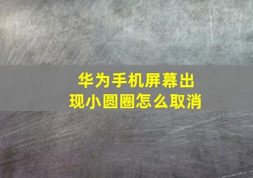 华为手机屏幕出现小圆圈怎么取消