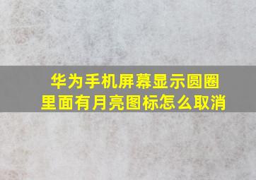 华为手机屏幕显示圆圈里面有月亮图标怎么取消