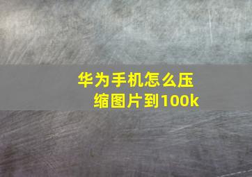 华为手机怎么压缩图片到100k