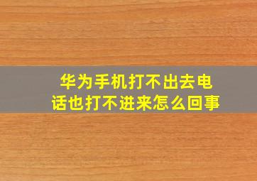 华为手机打不出去电话也打不进来怎么回事