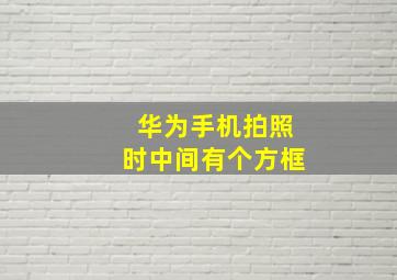 华为手机拍照时中间有个方框