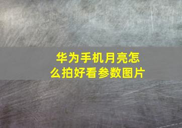 华为手机月亮怎么拍好看参数图片