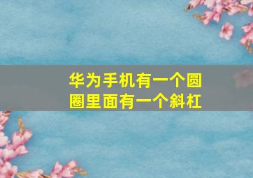 华为手机有一个圆圈里面有一个斜杠