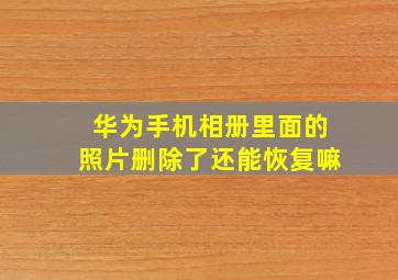 华为手机相册里面的照片删除了还能恢复嘛