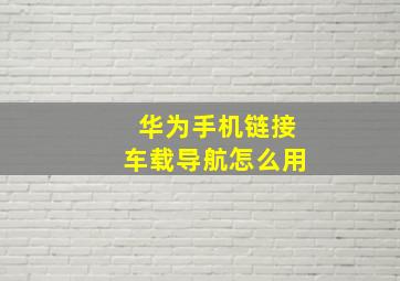 华为手机链接车载导航怎么用