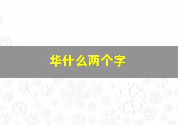 华什么两个字