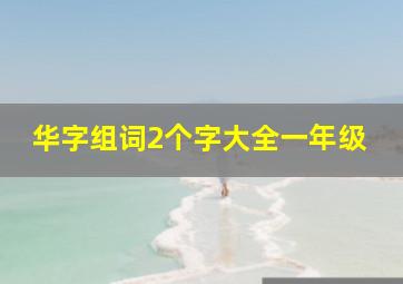 华字组词2个字大全一年级